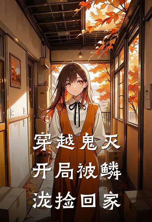 穿越鬼灭：开局被鳞泷捡回家鳞泷纱夜小说完整版_完结版小说推荐穿越鬼灭：开局被鳞泷捡回家(鳞泷纱夜)