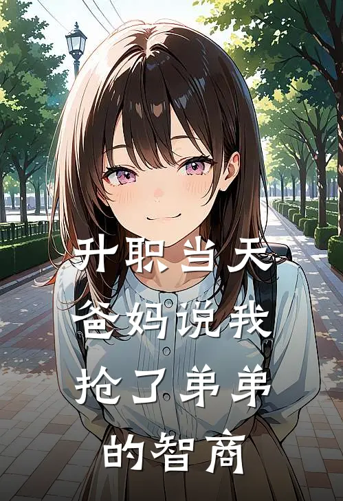 升职当天，爸妈说我抢了弟弟的智商