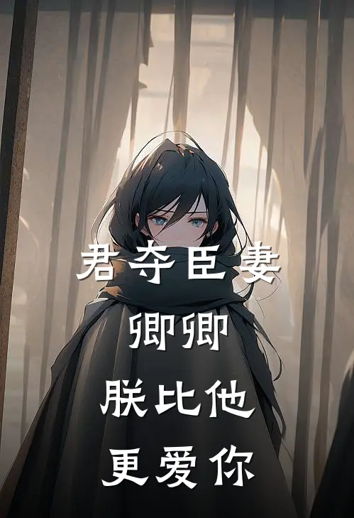 君夺臣妻，卿卿，朕比他更爱你