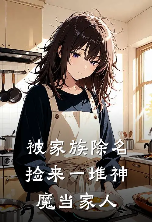 被家族除名，捡来一堆神魔当家人