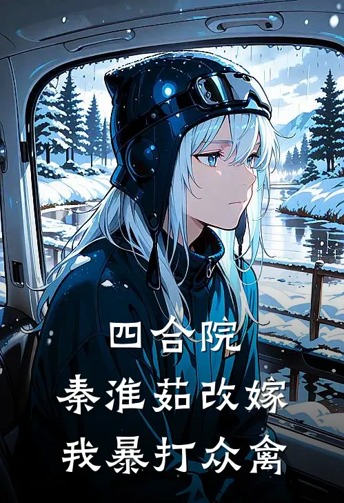 四合院：秦淮茹改嫁我暴打众禽