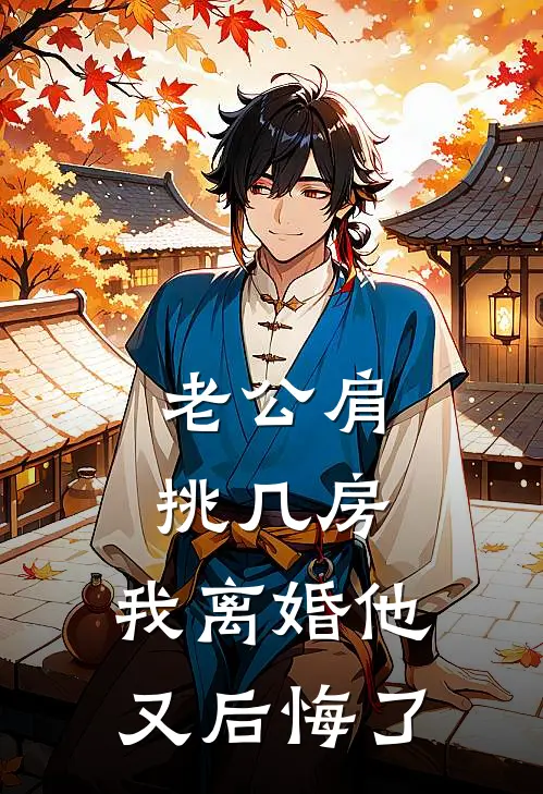 老公肩挑几房，我离婚他又后悔了