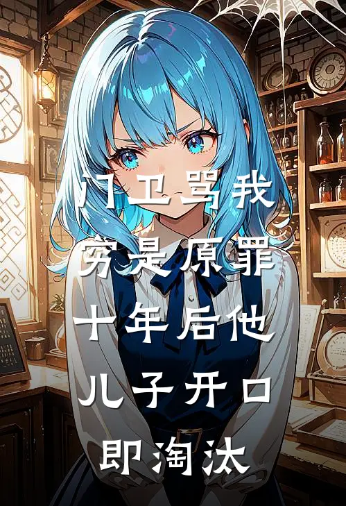 门卫骂我穷是原罪，十年后他儿子开口即淘汰(赵启航老赵七)热门网络小说推荐_免费完结版小说门卫骂我穷是原罪，十年后他儿子开口即淘汰(赵启航老赵七)