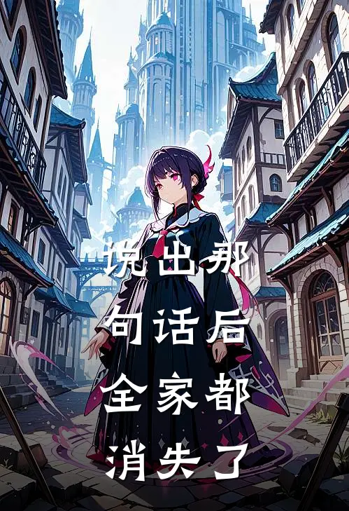 说出那句话后，全家都消失了小沁蒋年年全章节免费在线阅读_《说出那句话后，全家都消失了》精彩小说