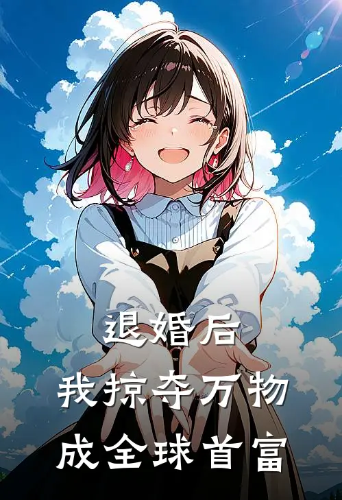 退婚后，我掠夺万物成全球首富
