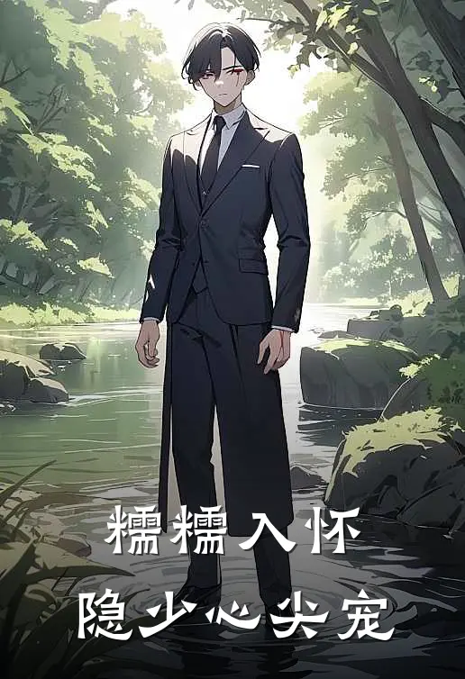 糯糯入怀，隐少心尖宠阮糯隐泗最新章节在线阅读_阮糯隐泗全本免费在线阅读