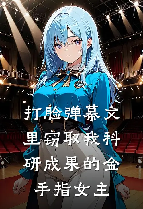 打脸弹幕文里窃取我科研成果的金手指女主