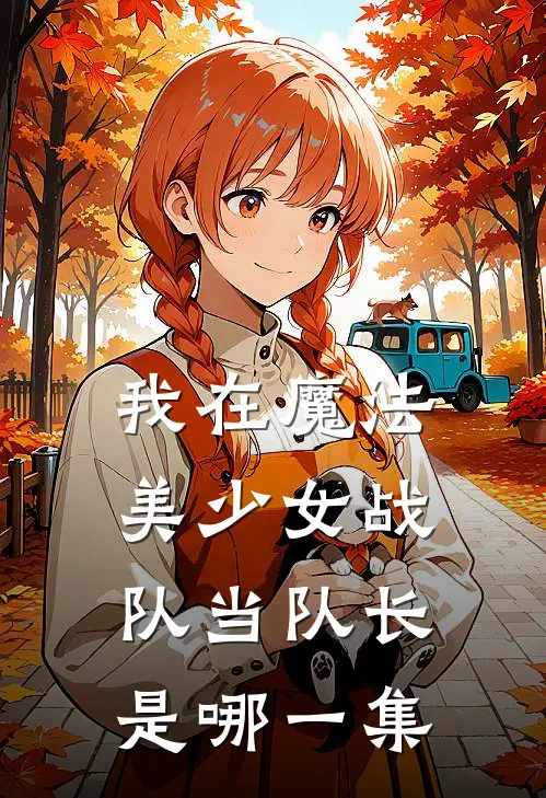 我在魔法美少女战队当队长是哪一集