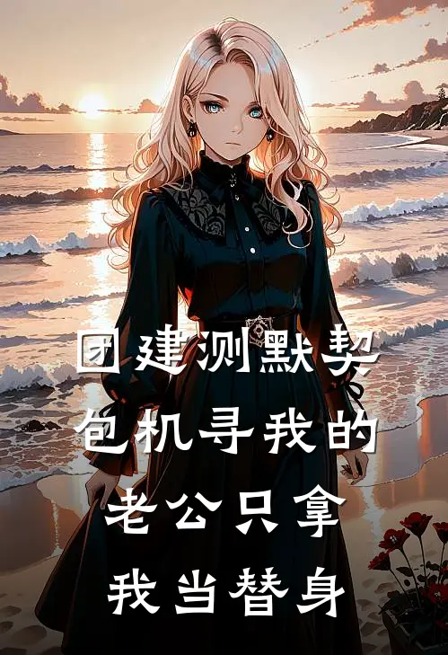 团建测默契，包机寻我的老公只拿我当替身