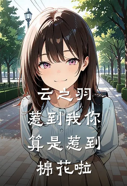 云之羽：惹到我你算是惹到棉花啦